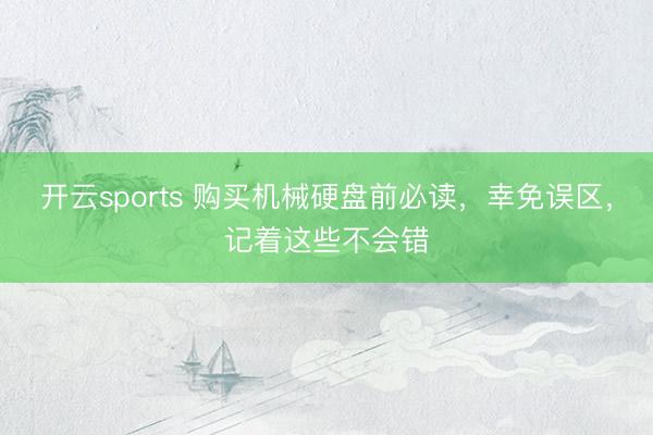 开云sports 购买机械硬盘前必读，幸免误区，记着这些不会错