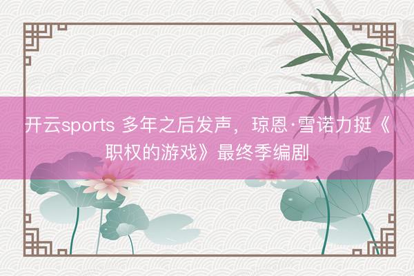 开云sports 多年之后发声，琼恩·雪诺力挺《职权的游戏》最终季编剧