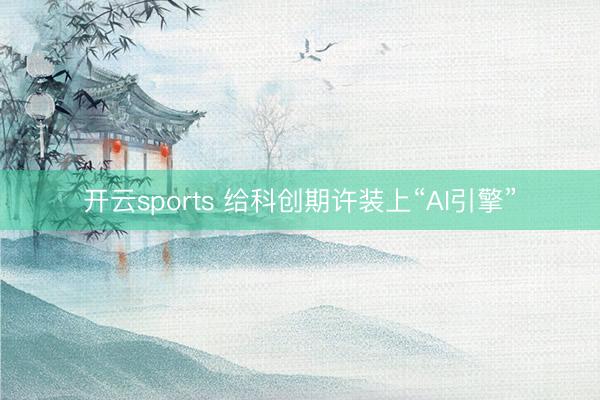 开云sports 给科创期许装上“AI引擎”