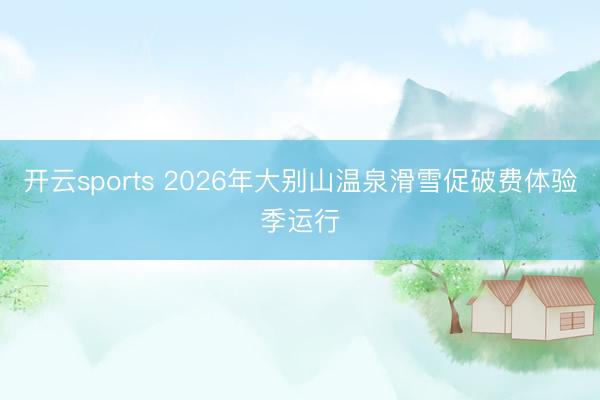 开云sports 2026年大别山温泉滑雪促破费体验季运行