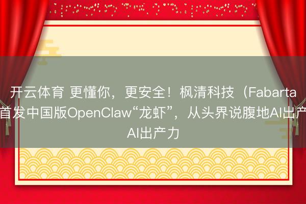开云体育 更懂你，更安全！枫清科技（Fabarta）首发中国版OpenClaw“龙虾”，从头界说腹地AI出产力