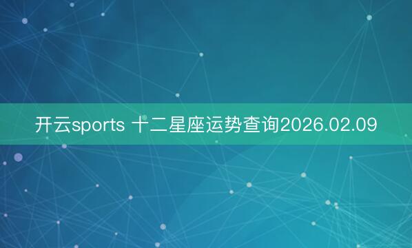 开云sports 十二星座运势查询2026.02.09