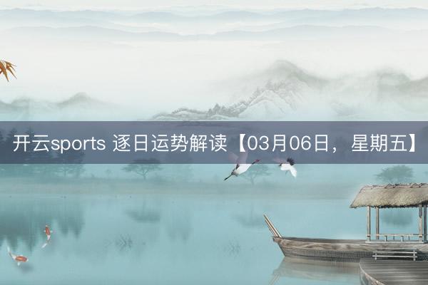 开云sports 逐日运势解读【03月06日，星期五】