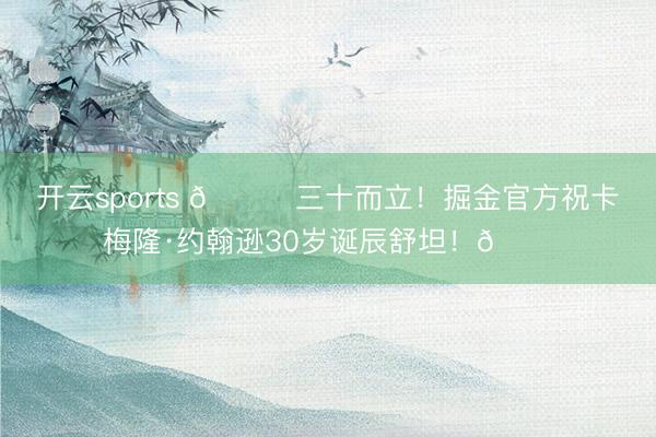 开云sports 🎂三十而立！掘金官方祝卡梅隆·约翰逊30岁诞辰舒坦！🎂