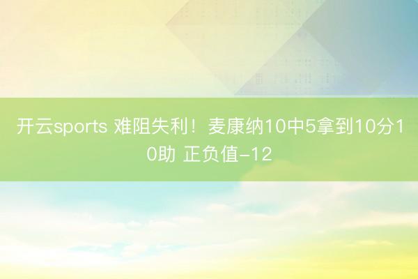 开云sports 难阻失利！麦康纳10中5拿到10分10助 正负值-12