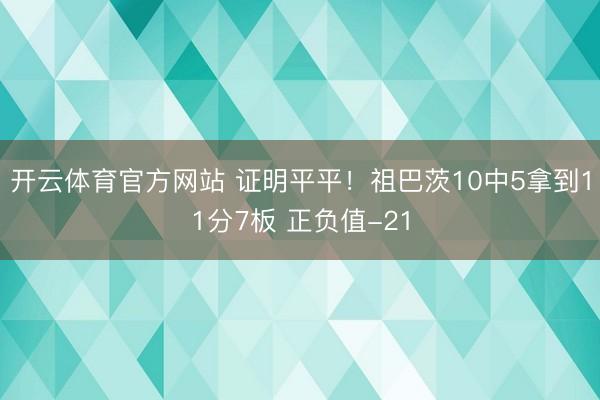 开云体育官方网站 证明平平！祖巴茨10中5拿到11分7板 正负值-21