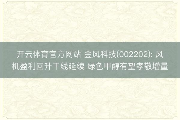 开云体育官方网站 金风科技(002202): 风机盈利回升干线延续 绿色甲醇有望孝敬增量