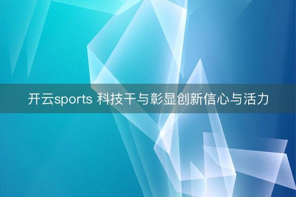 开云sports 科技干与彰显创新信心与活力