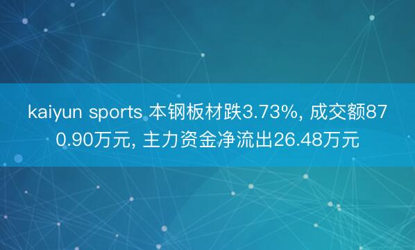 kaiyun sports 本钢板材跌3.73%, 成交额870.90万元, 主力资金净流出26.48万元