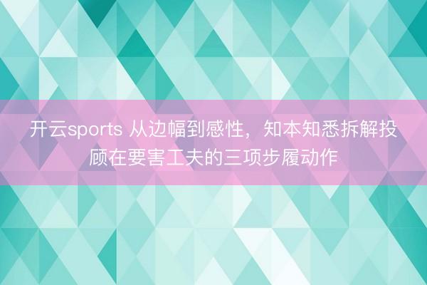 开云sports 从边幅到感性，知本知悉拆解投顾在要害工夫的三项步履动作
