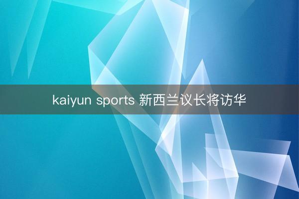 kaiyun sports 新西兰议长将访华