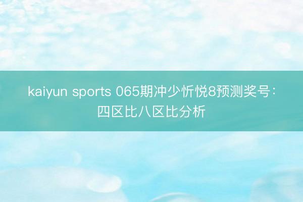 kaiyun sports 065期冲少忻悦8预测奖号:四区比八区比分析
