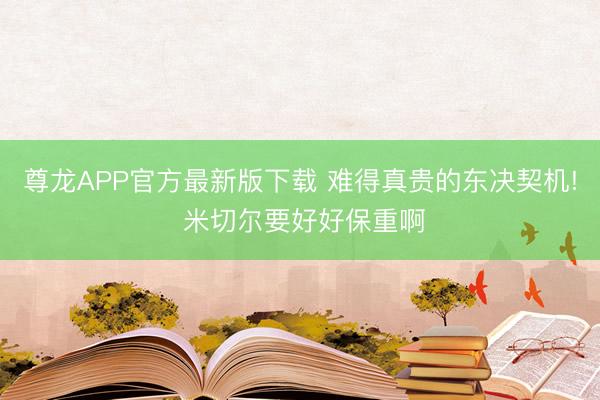 尊龙APP官方最新版下载 难得真贵的东决契机! 米切尔要好好保重啊