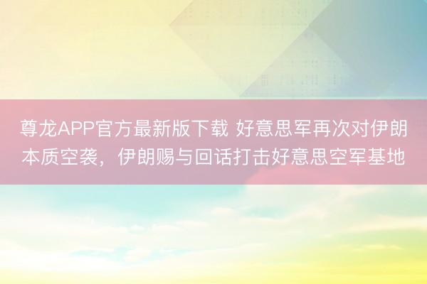 尊龙APP官方最新版下载 好意思军再次对伊朗本质空袭，伊朗赐与回话打击好意思空军基地