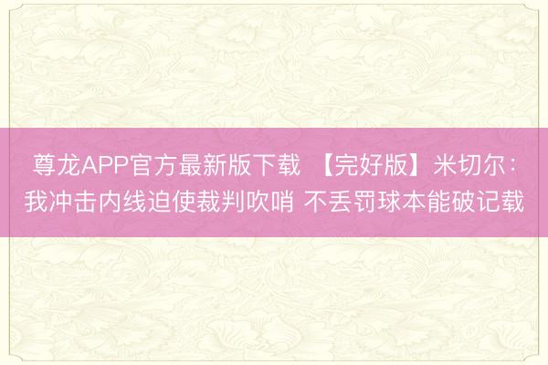 尊龙APP官方最新版下载 【完好版】米切尔：我冲击内线迫使裁判吹哨 不丢罚球本能破记载